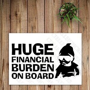 *2 for $20* Huge Financial Burden on Board Vinyl Decal Sticker Handcrafted